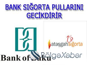 «Bank of Baku»dan şikayət var - «Atəşgah» Sığortanın ödənişlərini gecikdirir