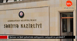 Şamaxı və Şəki şəhərində səhiyyənin vəziyyəti nə yerdədir? -VİDEO