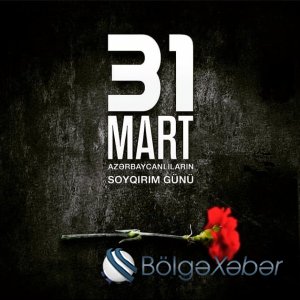 31 mart – Azərbaycanlıların Soyqırımı Günüdür